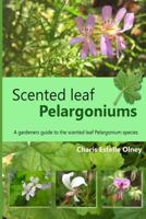 Scented Leaf Pelargoniums: A Gardeners Guide to the Scented Leaf Pelargonium Species 1973880687 Book Cover