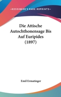 Die Attische Autochthonensage Bis Auf Euripides (1897) 1168379296 Book Cover