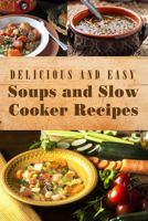 Delicious and Easy Soups and Slow Cooker Recipes 0998623199 Book Cover