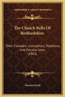 The Church Bells Of Bedfordshire: Their Founders, Inscriptions, Traditions, And Peculiar Uses 1165096242 Book Cover