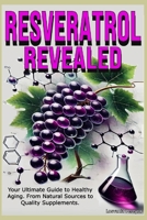 Resveratrol Revealed: Your Ultimate Guide to Healthy Aging. From Natural Sources to Quality Supplements. B0DVPW9Q1T Book Cover
