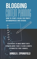 Blogging Content Planning How to Start a Blog for Profit on Wordpress and Others: Blueprints to Make Money with Blogging, more than $ 10,000 a Month to monetize your hobbies. 165797572X Book Cover