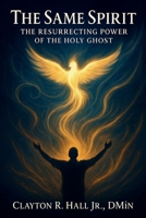 The Same Spirit: The Resurrection Power of The Holy Ghost B0FPBTTR8G Book Cover