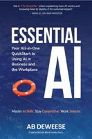 Essential AI: Your All-in-One QuickStart to Using AI in Business and The Workplace B0F4KHDRW6 Book Cover
