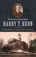Tennessee Statesman Harry T. Burn: Woman Suffrage, Free Elections and a Life of Service 1540240150 Book Cover