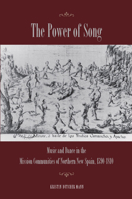 The Power of Song: Music and Dance in the Mission Communities of Northern New Spain, 1590-1810 0804770867 Book Cover