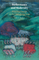 Performance and Modernity: Enacting Change on the Globalizing Stage 1108964338 Book Cover