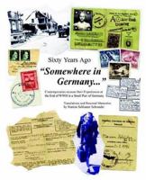 Sixty Years Ago Somewhere in Germany...: Contemporaries Recount Their Experiences at the End of WWII in a Small Part of Germany 059540135X Book Cover