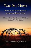 Take Me Home: Walking on Sacred Ground in the Last Stage of Life 1595944419 Book Cover