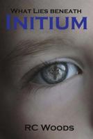 Initium: What Lies Beneath 1532794819 Book Cover