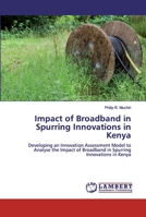 Impact of Broadband in Spurring Innovations in Kenya: Developing an Innovation Assessment Model to Analyse the Impact of Broadband in Spurring Innovations in Kenya 6200538727 Book Cover