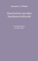 Geschichten aus dem Nachbarschaftscafe: Kurzgeschichten aus verschiedenen Genres (German Edition) 3759752934 Book Cover
