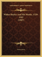 Walter Bayley And His Works, 1529-1592 116540558X Book Cover