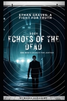 Echoes of the Dead: An Ethan Graves Series (Ethan Graves: A Fight for Truth) B0F2ZRQ9NS Book Cover