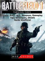 Battlefield 1 Turning Tides Game, Maps, DLC, Weapons, Gameplay, Tips, Strategies, Cheats, Guide Unofficial 1387692798 Book Cover