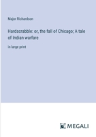 Hardscrabble: or, the fall of Chicago; A tale of Indian warfare: in large print 3368340115 Book Cover