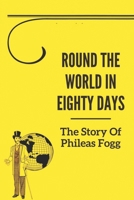 Round The World In Eighty Days: The Story Of Phileas Fogg: Modern Adventure Novels null Book Cover