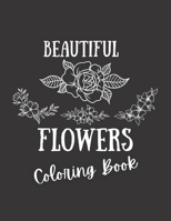 Beautiful Flowers Coloring Book: An Adult Coloring Book With Flowers, Birds, Vases, Bunches, Bouquets, Wreaths, Swirls, Patterns, Decorations, ... ... for Relaxation) B08RH5K53G Book Cover