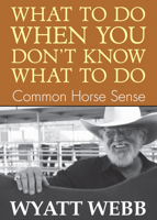What To Do When You Don't Know What To Do: Common Horse Sense 1401907903 Book Cover