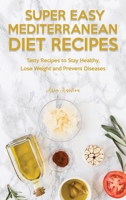 Super Easy Mediterranean Recipes: Tasty Recipes to Stay Healthy, Lose Weight and Prevent Diseases 1914909259 Book Cover