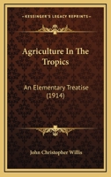 Agriculture In The Tropics: An Elementary Treatise 0548832439 Book Cover