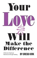 Your Love Will Make the Difference: A Memoir of Spiritual Adventures through Healing B0FPQVVQZT Book Cover