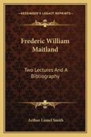 Frederic William Maitland: Two Lectures and a Bibliography 1430469404 Book Cover