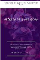 Secrets Of A She Boss: Uncovering the secrets to Success, Sassy-ness & Self Confidence for the female entrepreneur 1720322856 Book Cover