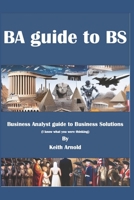 BA Guide to BS: A Business Analysts Guide to Business Solutions B0G5HS8S87 Book Cover