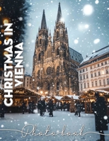 Christmas in Vienna Photo Book: Explore 40 Stunning Images Capturing Vienna's Christmas Magic And Holiday Spirit B0DQ72FLXM Book Cover