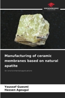 Manufacturing of ceramic membranes based on natural apatite 6206956091 Book Cover