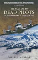 Map of My Dead Pilots: The Dangerous Game of Flying In Alaska 0762786868 Book Cover