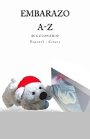 Embarazo A-Z Diccionario Espanol - Croata Trudnoca A-Z Hrvatsko-Spanjolski Rjecnik 1984111299 Book Cover