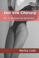 Der irre Chirurg: oder In den Händen eines Wahnsinnigen. Böse Geschichten um Versklavung, Body-Mod und Amputation. Dark Erotic Horror (German Edition) 1696874971 Book Cover