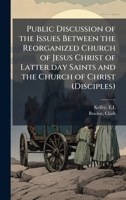 Public Discussion of the Issues Between the Reorganized Church of Jesus Christ of Latter day Saints and the Church of Christ (Disciples) B0FJQNVYTC Book Cover