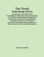 The North American Sylva; Or, A Description Of The Forest Trees Of The United States, Canada And Nova Scotia. Not Described In The Work Of F. Andrew ... Mountains, The Territory Of Oregon, Down T 9354506038 Book Cover