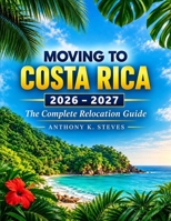 MOVING TO COSTA RICA 2026 – 2027: The Complete Relocation Guide B0HGLKW9H1 Book Cover