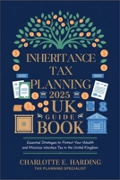 Inheritance Tax Planning 2025 UK Guide Book: Essential Strategies to Protect Your Wealth and Minimize Inheritance Tax in the United Kingdom B0DS8KDGJF Book Cover
