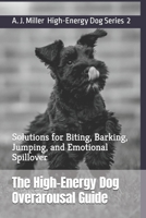 The High-Energy Dog Overarousal Guide: Solutions for Biting, Barking, Jumping, and Emotional Spillover (High-Energy Dog Series) B0GL268YS3 Book Cover
