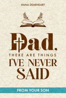 Dad, There Are Things I've Never Said: A Faith-Inspired Fill-in-the-Blank Journal from Son, 33 Little Things I Love About You, Gift for Dad on Father's Day, Birthday, Christmas Gifts for Father 1972964232 Book Cover