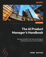 The AI Product Manager's Handbook: Develop a product that takes advantage of machine learning to solve AI problems 1804612936 Book Cover