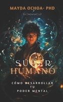 SUPERHUMANO: Cómo desarrollar tu PODER MENTAL (Spanish Edition) B0DPKJZZMY Book Cover