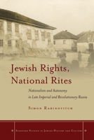 Jewish Rights, National Rites: Nationalism and Autonomy in Late Imperial and Revolutionary Russia 1503600645 Book Cover