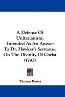 A Defense Of Unitarianism: Intended As An Answer To Dr. Hawker's Sermons, On The Divinity Of Christ 110459191X Book Cover