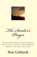 The Smoker's Prayer: The Spiritual Healing of Tobacco Addiction with or Without Chantix, Nicotine Patches, Hypnosis, Jail Time or Duct Tape 1938651057 Book Cover