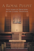 A Royal Pulpit: Fifty Years of Preaching in the Classic Tradition 1545677832 Book Cover