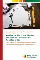 Análise de Risco e Acidentes em Sondas Terrestres de Petróleo e Gás: Uma ênfase na identificação da criticidade dos equipamentos de uma sonda terrestre 620203324X Book Cover