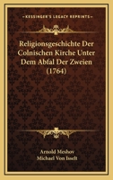 Religionsgeschichte Der Colnischen Kirche Unter Dem Abfal Der Zweien (1764) 1166211312 Book Cover