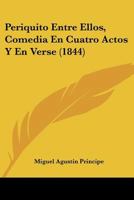 Periquito Entre Ellos, Comedia En Cuatro Actos Y En Verse (1844) 114129351X Book Cover