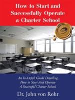 How to Start and Successfully Operate a Charter School: An In-Depth Guide Detailing How to Start and Operate a Successful Charter School 1490751254 Book Cover